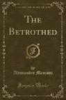 Alessandro Manzoni - The Betrothed (Classic Reprint)