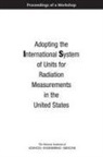 Division On Earth And Life Studies, National Academies Of Sciences Engineeri, National Academies of Sciences Engineering and Medicine, Nuclear And Radiation Studies Board - Adopting the International System of Units for Radiation Measurements in the United States