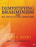 Satya, Satya Shri - Demystifying Brahminism and Re-Inventing Hinduism: Volume 2 - Re-Inventing Hinduism