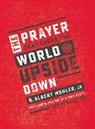 Jr. Mohler, R. Albert Mohler, R. Albert Mohler Jr - The Prayer That Turns the World Upside Down