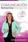 Sonia González A., Sonia Gonzalez B., Sonia González B., Sonia González Boysen - Comunicación femenina inteligente