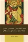 Joel R Soza, Joel R. Soza - Lucifer, Leviathan, Lilith, and Other Mysterious Creatures of the Bibl