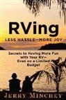 Jerry Minchey - RVing: Less Hassle-More Joy: Secrets of Having More Fun with Your RV-Even on a Limited Budget