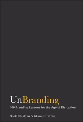 Alison Stratten, S Stratten, Scot Stratten, Scott Stratten, Scott Stratten Stratten,  Stratten Scott - Unbranding - 100 Branding Lessons for the Age of Disruption