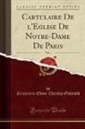 Benjamin Edme Charles Guerard, Benjamin Edme Charles Guérard - Cartulaire De l'Eglise De Notre-Dame De Paris, Vol. 4 (Classic Reprint)