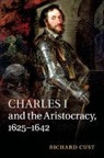Richard Cust, Richard (University of Birmingham) Cust, Cust Richard - Charles I and the Aristocracy, 1625-1642