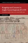 Levi Roach, Levi (University of Exeter) Roach, Roach Levi - Kingship and Consent in Anglo-Saxon England, 871-978
