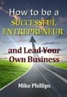 Mike Phillips - How to be a Successful Entrepreneur and Lead Your Own Business