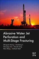 Zhongwei Huang, Zhongwei (Professor Huang, Zhongwei Li Huang, Gensheng Li, Subhash Shah, Dr. Mao Sheng... - Abrasive Water Jet Perforation and Multi-Stage Fracturing