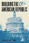 Harry Watson, Harry L. Watson, Watson Harry - Building the American Republic, Volume 1 a Narrative History to 1877