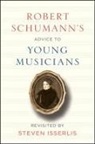 Steven Isserlis, Robert Schumann, Robert/ Isserlis Schumann, Steven Isserlis - Robert Schumann's Advice to Young Musicians