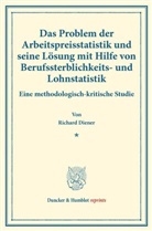 Richard Diener - Das Problem der Arbeitspreisstatistik und seine Lösung mit Hilfe von Berufssterblichkeits- und Lohnstatistik.