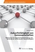 Andreas Salcher - Zukunftsfähigkeit von Genossenschaften Bedeutung von Organisationsentwicklung und -beratung zur Sicherung der Zukunftsfähigkeit