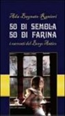 Ada Bagnato Ranieri - 50 di semola 50 di farina. I racconti del Borgo Antico