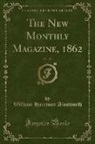 William Harrison Ainsworth - The New Monthly Magazine, 1862, Vol. 125 (Classic Reprint)