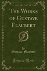 Gustave Flaubert - The Works of Gustave Flaubert (Classic Reprint)