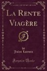 Jules Lacroix - La Rente Viagère, Vol. 1 (Classic Reprint)