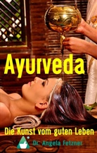 Angela Fetzner - Ayurveda - Die Kunst vom guten Leben