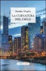Sandro Naglia - La curvatura del cielo. Taccuini 2007-2013