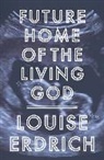 Louise Erdrich - Future Home of the Living God