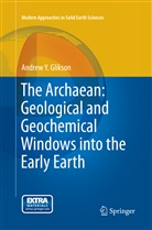 Andrew Y Glikson, Andrew Y. Glikson - The Archaean: Geological and Geochemical Windows into the Early Earth