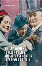 Julie V Gottlieb, Julie V. Gottlieb - ''Guilty Women'', Foreign Policy, and Appeasement in Inter-War Britain