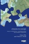 Claus Offe, Ulrich K. Preuß - Citizens in Europe Essays on Democracy, Constitutionalism and European Integration