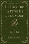 Pierre Loti - Le Livre de la Pitié Et de la Mort (Classic Reprint)