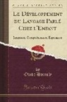 Ovide Decroly - Le Développement Du Langage Parlé Chez l'Enfant: Imitation, Compréhension, Expression (Classic Reprint)
