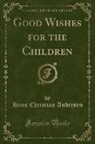 Hans  Christian Andersen - Good Wishes for the Children (Classic Reprint)