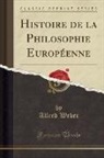 Alfred Weber - Histoire de la Philosophie Européenne (Classic Reprint)