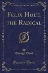 George Eliot - Felix Holt, the Radical (Classic Reprint)