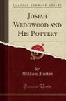 William Burton - Josiah Wedgwood and His Pottery (Classic Reprint)
