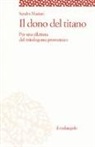 Sandra Mariani - Il dono del titano. Per una rilettura del mitologema prometeico