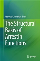 Vsevolod V. Gurevich, Vsevolo V Gurevich, Vsevolod V Gurevich - The Structural Basis of Arrestin Functions