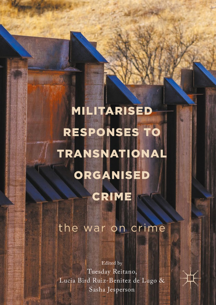 Lucia Bird Ruiz-Benitez de Lugo, Sash Jesperson, Sasha Jesperson, Tuesday Reitano - Militarised Responses to Transnational Organised Crime The War on Crime