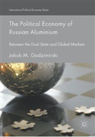Jakub M Godzimirski, Jakub M. Godzimirski - The Political Economy of Russian Aluminium