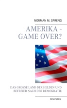 Norman Spreng, Norman M Spreng, Norman M. Spreng - Amerika - Game Over?