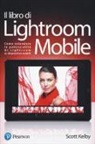 Scott Kelby - Il libro di Lightroom Mobile. Come estendere le potenzialità di Lightroom ai dispositivi mobili