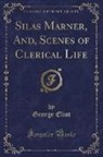 George Eliot - Silas Marner, And, Scenes of Clerical Life (Classic Reprint)