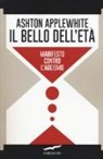 Ashton Applewhite - Il bello dell'età. Manifesto contro l'ageismo