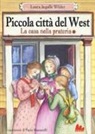 Laura Ingalls Wilder - Piccola città del West. La casa nella prateria
