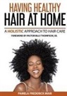Pamela Frederick Mair - Having Healthy Hair At Home: A Holistic Approach to Hair