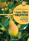 Enrica Boffelli, Guido Sirtori - Il maxi libro del frutteto. Coltivazione in piena terra e in vaso
