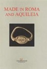 M. Milella, S. Pastor, L. Ungaro - Made in Roma and Aquileia. Catalogo della mostra (Aquileia, 12 febbraio - 31 maggio 2017)