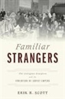 Erik R Scott, Erik R. Scott, Erik R. (Assistant Professor of History Scott, Scott Erik R. - Familiar Strangers