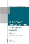 Jan Zielonka - Democratic Consolidation in Eastern Europe: Volume 1: Institutional Engineering