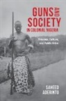 Saheed Aderinto, Aderinto Saheed - Guns and Society in Colonial Nigeria
