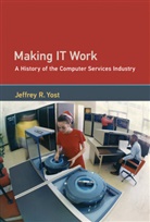 William Aspray, Thomas J. Misa, Jeffrey R Yost, Jeffrey R. Yost, Jeffrey R. (University of Minnesota) Yost - Making IT Work