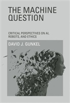David J Gunkel, David J. Gunkel, David J. (Presidential Teaching Professor Gunkel, Gunkel David J. - The Machine Question